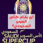 كأس السوبر السعودي 2024 أي و متى سيقام